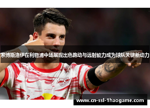 索博斯洛伊在利物浦中场展现出色跑动与远射能力成为球队关键新动力
