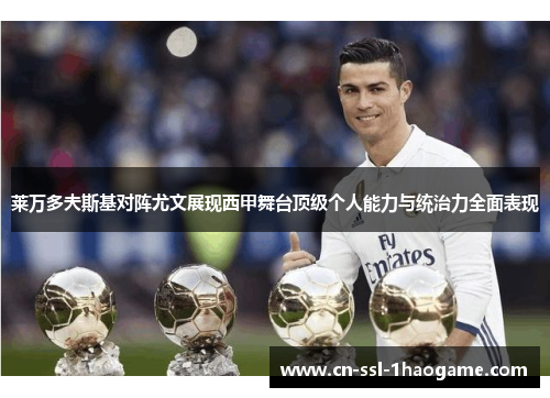 莱万多夫斯基对阵尤文展现西甲舞台顶级个人能力与统治力全面表现